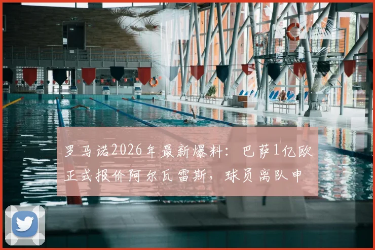 罗马诺2026年最新爆料：巴萨1亿欧正式报价阿尔瓦雷斯，球员离队申请已提交，曼城面临关键抉择