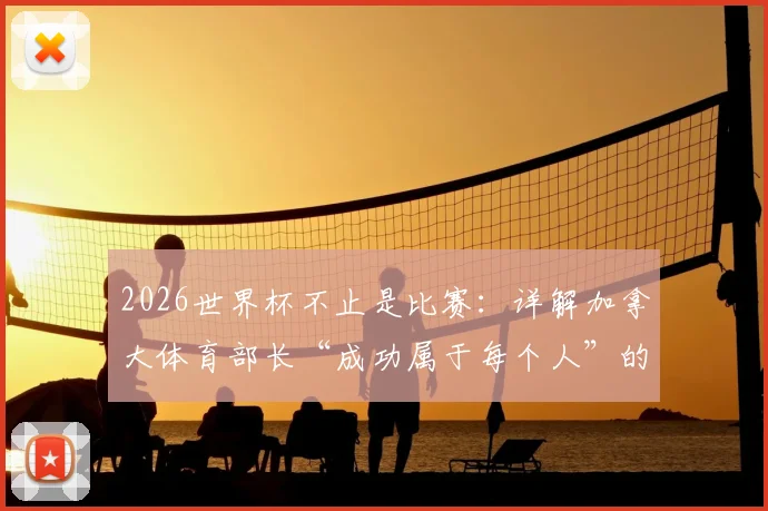 2026世界杯不止是比赛：详解加拿大体育部长“成功属于每个人”的背后深意，看它如何改变普通人的生活