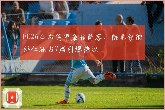 FC26公布德甲最佳阵容，凯恩领衔拜仁独占7席引爆热议